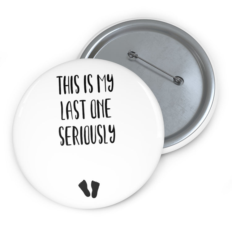 This Is My Last One Seriously Maternity T Shirt Custom Pin Buttons