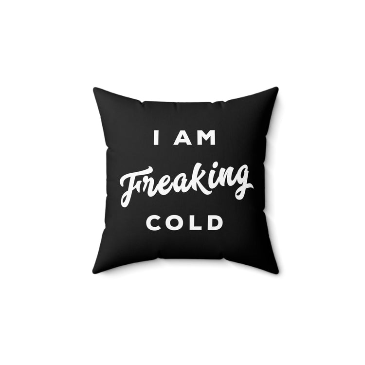 I Am Freaking Cold Funny Hoodie Sweater Weather Spun Polyester Square Pillow