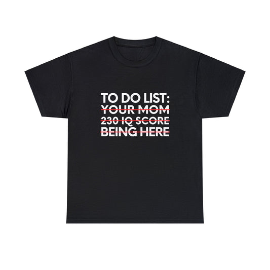 Saying To Do List Your Mom 230 IQ Being Here Women Men Gag Novelty Sarcastic To Do List Your Mom Being Here Unisex Heavy Cotton Tee