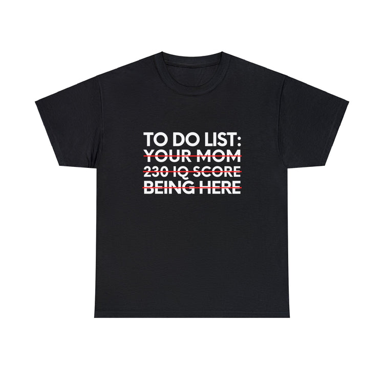 Saying To Do List Your Mom 230 IQ Being Here Women Men Gag Novelty Sarcastic To Do List Your Mom Being Here Unisex Heavy Cotton Tee