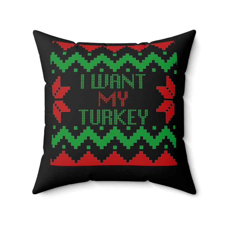 Fun Saying I want my Turkey Christmas Sarcastic Women Men Fun Saying I want my Turkey Christmas Sarcastic  Spun Polyester Square Pillow