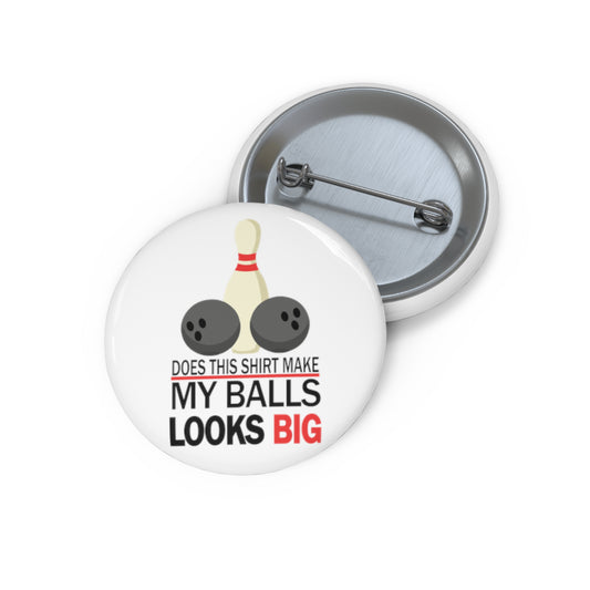 Does This Shirt Make my balls look Big, Bowling Custom Pin Buttons