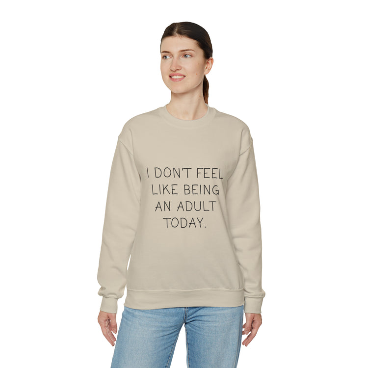 Funny Don't Feel Like A Adult Today Sarcasm Adulthood Crewneck Sweatshirt