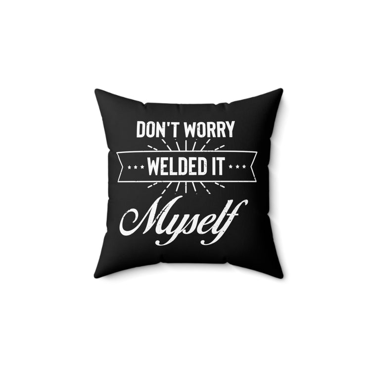 Humorous Don't Worry Welded It Myself Metalworker Turner Novelty Blacksmithing Machinist Metallurgist Lover Spun Polyester Square Pillow