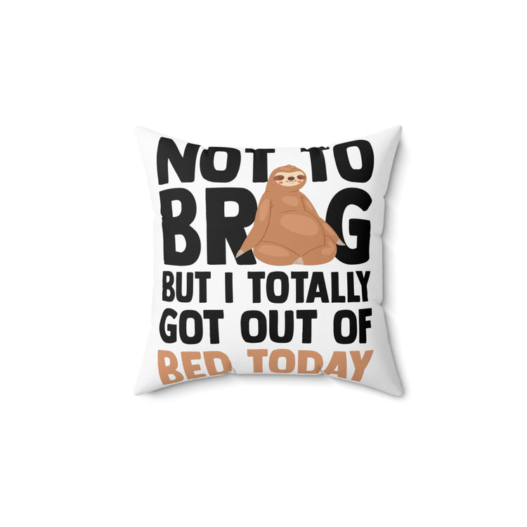 Hilarious Not To Brag But Totally Out Of Bed Today Laziness Spun Polyester Square Pillow