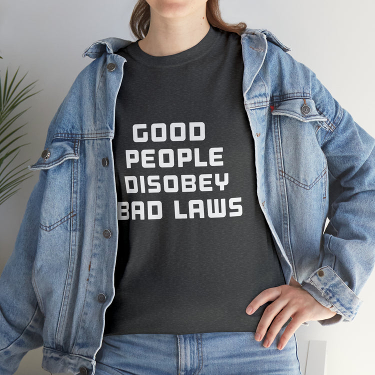 Shirt Funny Good People Disobey Bad Laws Political Justice Advocacy T-Shirt Unisex Heavy Cotton Tee