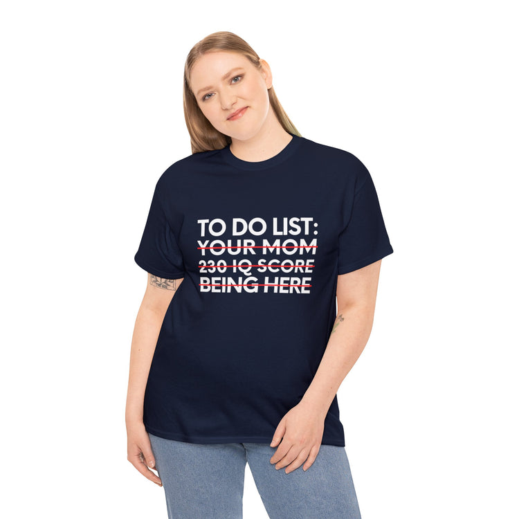 Saying To Do List Your Mom 230 IQ Being Here Women Men Gag Novelty Sarcastic To Do List Your Mom Being Here Unisex Heavy Cotton Tee