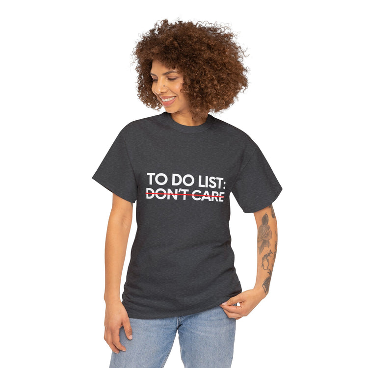 Funny Saying To Do List Your Don't Care Sarcasm Women Men Novelty Sarcastic Wife To Do List Don't Care Dad Unisex Heavy Cotton Tee