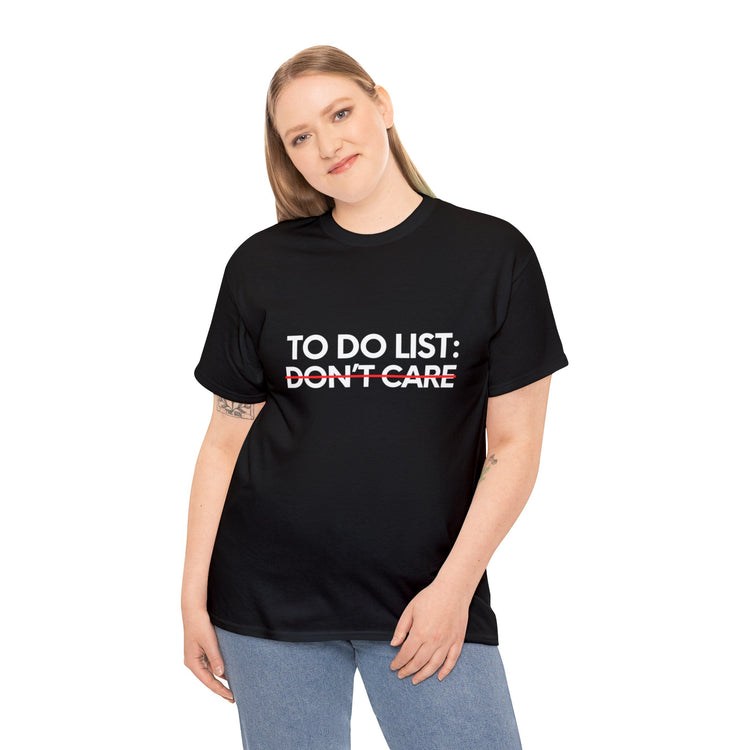 Funny Saying To Do List Your Don't Care Sarcasm Women Men Novelty Sarcastic Wife To Do List Don't Care Dad Unisex Heavy Cotton Tee