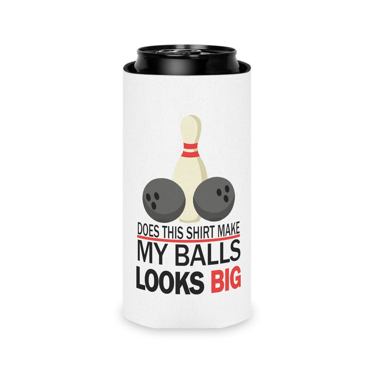 Does This Shirt Make my balls look Big, Bowling Can Cooler