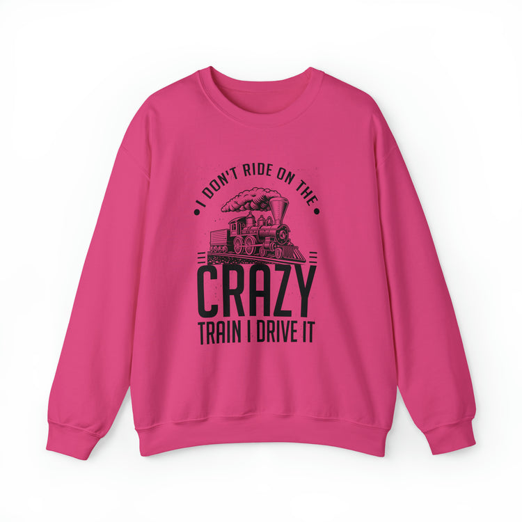 Funny I Don't Travel Crazy Trains Engine Roads Railways Fan Unisex Crewneck Sweatshirt