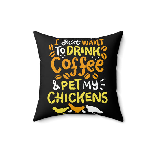 I Just want to Drink Coffee And pet my chickens Spun Polyester Square Pillow