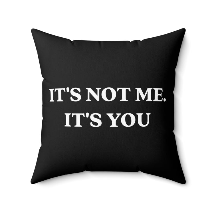 It's Not Me It's You Sassy  | Sassy Girl Introvert | Sarcasm  Gift For Her Spun Polyester Square Pillow