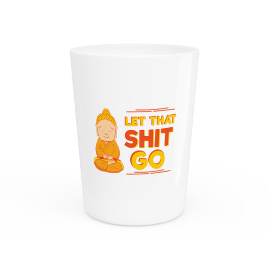 Let That Shit Go Yoga Tshirt | Buddha Tshirt | Namaste Shirt | Meditation Tshirt | Funny Yoga Shirt Shot Glass