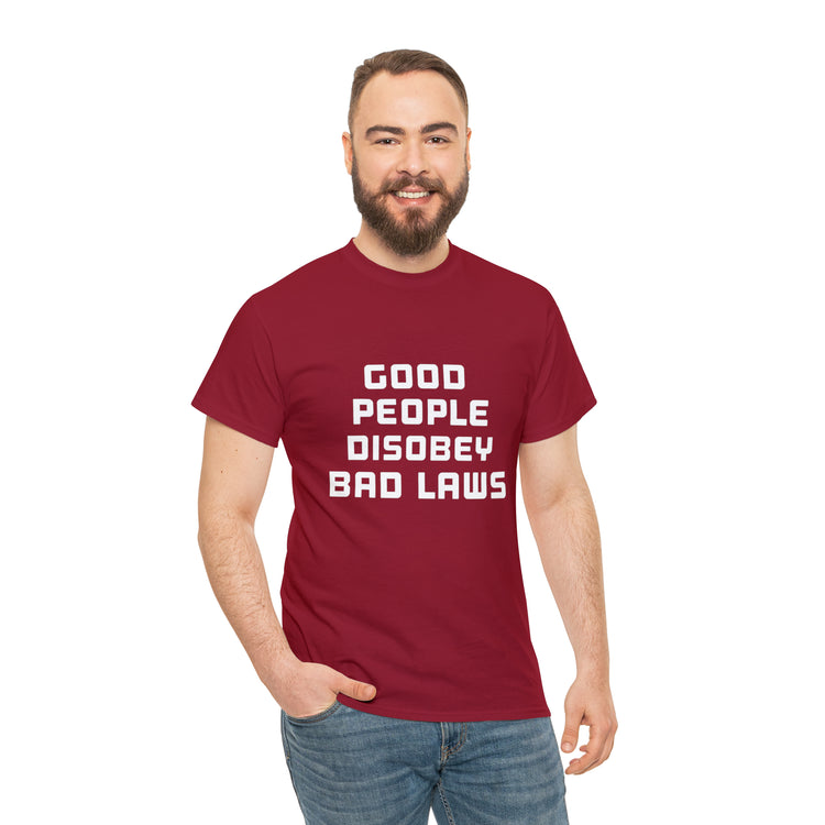 Shirt Funny Good People Disobey Bad Laws Political Justice Advocacy T-Shirt Unisex Heavy Cotton Tee