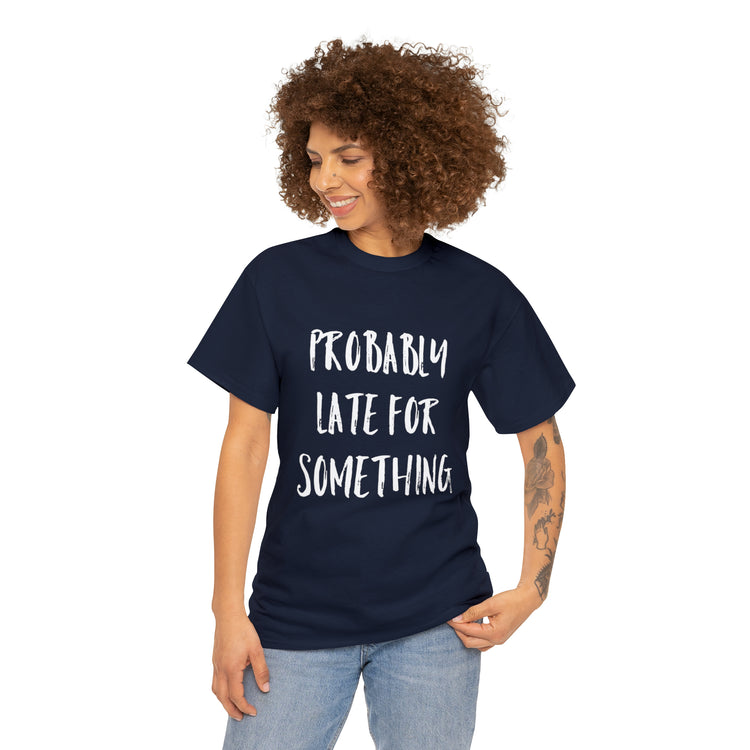 Shirt Funny Probably Late For Something Introvert Relatable Sarcasm T-Shirt Unisex Heavy Cotton Tee