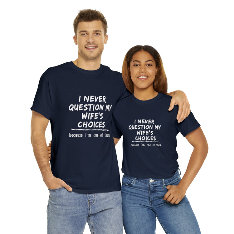 Shirt Funny Never Question My Wife's Choices Gag Humorous Spouse Couples Gift Marriage T-Shirt Unisex Heavy Cotton Tee