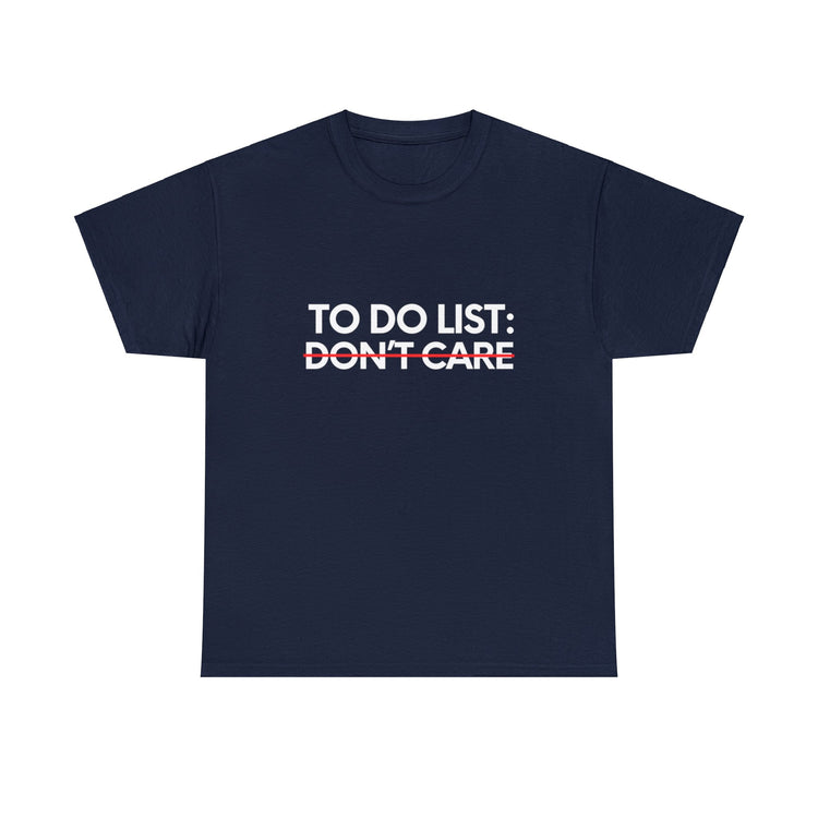 Funny Saying To Do List Your Don't Care Sarcasm Women Men Novelty Sarcastic Wife To Do List Don't Care Dad Unisex Heavy Cotton Tee