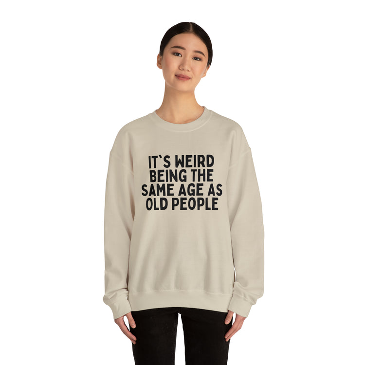 Humorous Weirdly Aged Oldies Sassiest Mockery Line Sayings Unisex Crewneck Sweatshirt