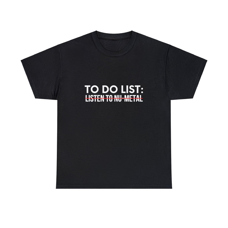 Funny Saying To Do List Listen To Nu-Metal Women Men Gag Novelty Sarcastic To Do List Listen To Nu-Metal Unisex Heavy Cotton Tee