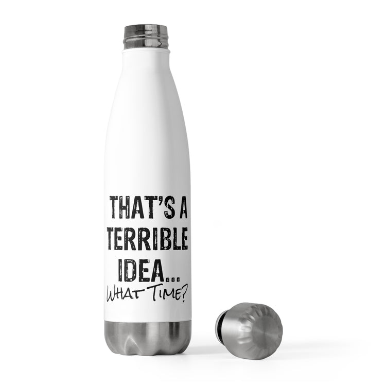 Hilarious That's A Terrible Ideas Sarcasm Sarcastic Sayings Humorous Sardonic Satiric Comical Phrases Words 20oz Insulated Bottle