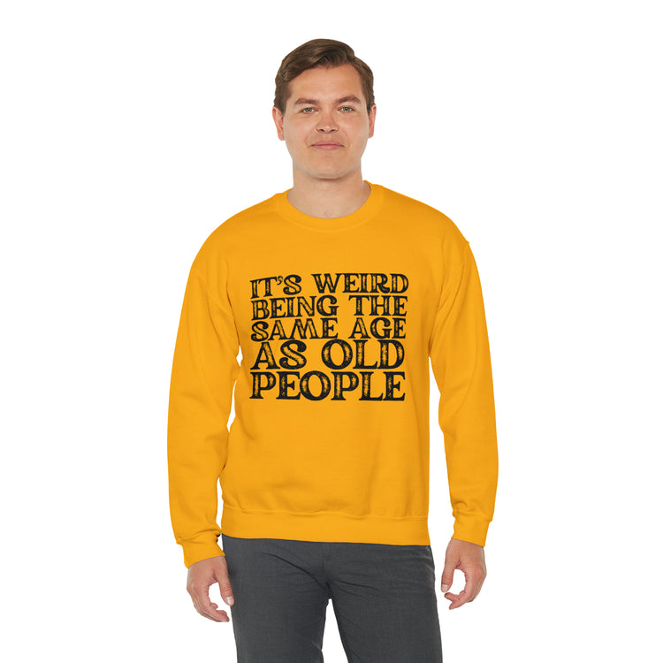 Humorous Weirdly Aged Oldies Sassiest Mockery Statements Unisex Crewneck Sweatshirt