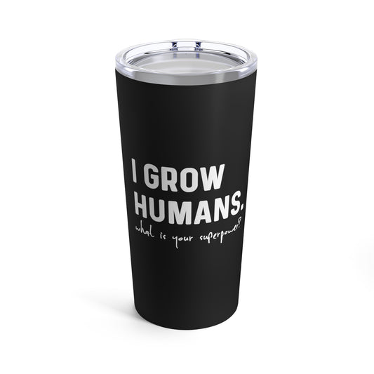 I Grow Humans What Is Your Superpower? Future Mom Tumbler 20oz