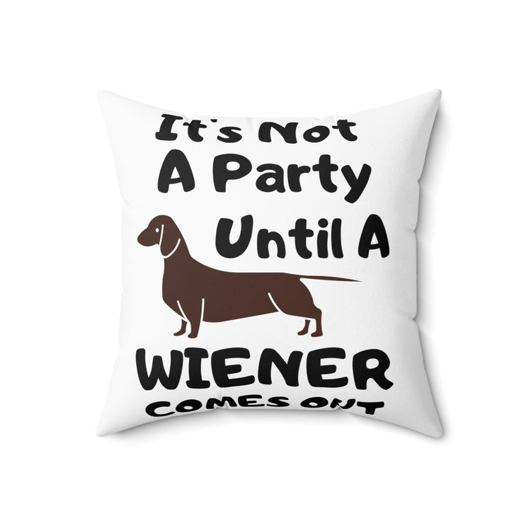 Humorous Not A Party Until A Wiener Comes Dachshunds Spun Polyester Square Pillow