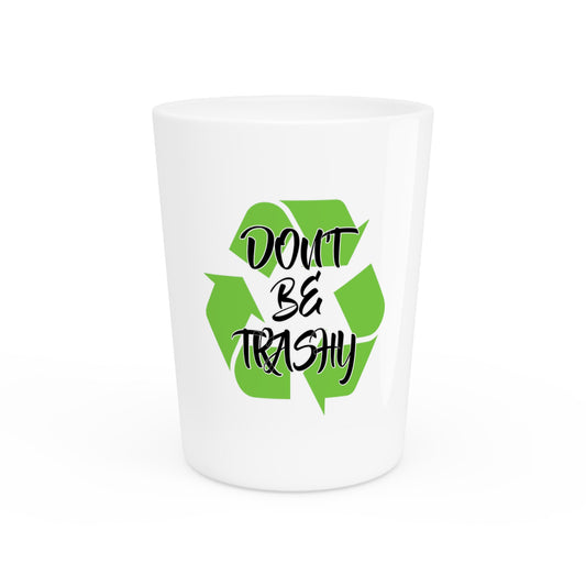 Don't Be Trashy Earth Day Shirt | Earth Day TShirt | Save The Earth Save The Planet Shirt | Nature TShirt | Recycle Shirt Shot Glass