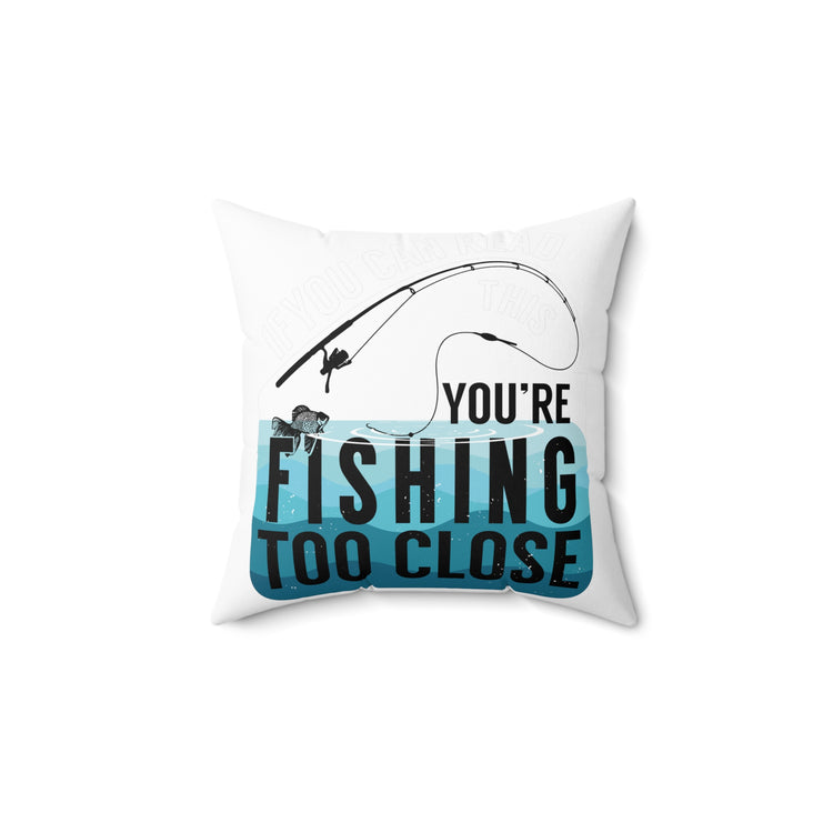 Funny Retro If You Can Read This You're Fishing Too Close Men Women Spun Polyester Square Pillow