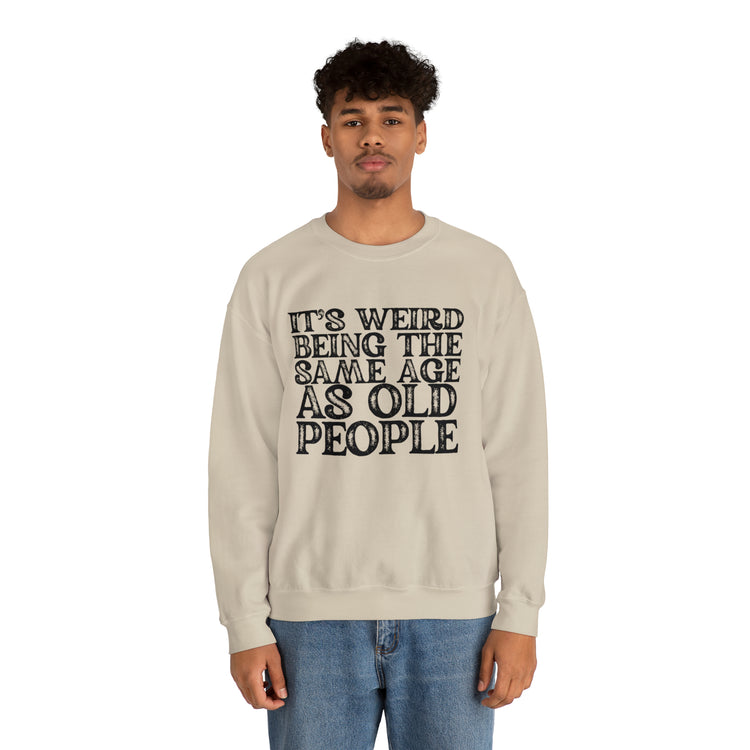 Humorous Weirdly Aged Oldies Sassiest Mockery Statements Unisex Crewneck Sweatshirt