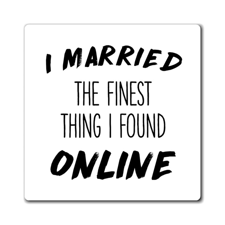 I Married The Finest Thing I Found Online Funny Future Mrs Shirt | Wifey Shirt | Wedding T-Shirt | Engagement TShirt Magnets