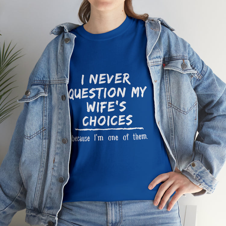 Shirt Funny Never Question My Wife's Choices Gag Humorous Spouse Couples Gift Marriage T-Shirt Unisex Heavy Cotton Tee