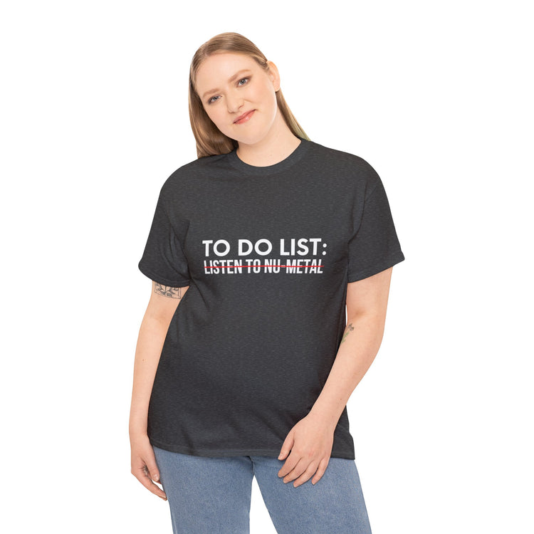 Funny Saying To Do List Listen To Nu-Metal Women Men Gag Novelty Sarcastic To Do List Listen To Nu-Metal Unisex Heavy Cotton Tee