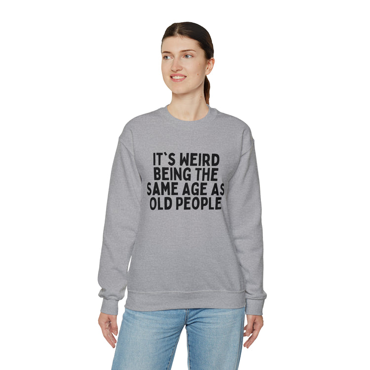 Humorous Weirdly Aged Oldies Sassiest Mockery Line Sayings Unisex Crewneck Sweatshirt