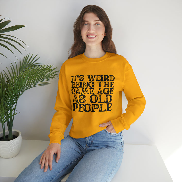 Humorous Weirdly Aged Oldies Sassiest Mockery Statements Unisex Crewneck Sweatshirt