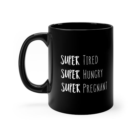 Super Tired Super Hungry Super Pregnant Future Mom Maternity Clothes Black mug 11oz