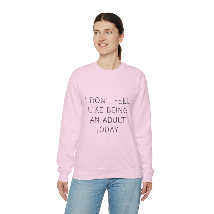 Funny Don't Feel Like A Adult Today Sarcasm Adulthood Crewneck Sweatshirt