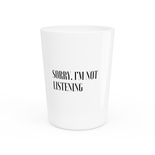 Sorry I'm Not Listening Sassy T Shirt | Sassy Girl Introvert Shirt | Sarcasm T-shirt Gift For Her  Shot Glass