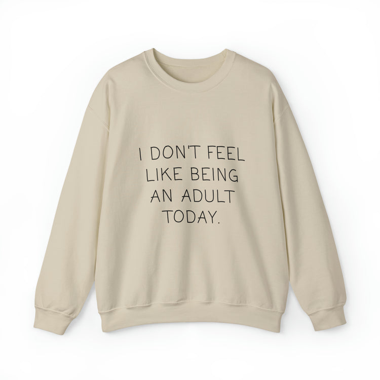 Funny Don't Feel Like A Adult Today Sarcasm Adulthood Crewneck Sweatshirt