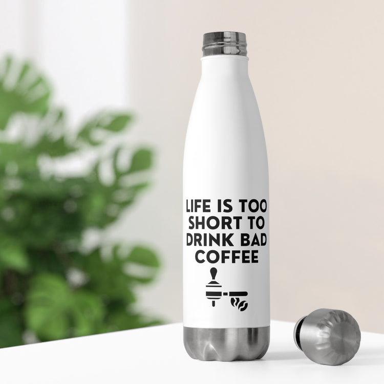 Life's Too Short To Drink Bad Coffee Graphic Humorous Caffeinated Baristas Men Women T Shirt 20oz Insulated Bottle