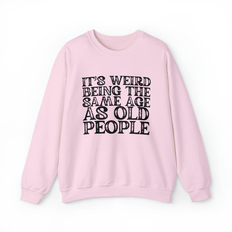 Humorous Weirdly Aged Oldies Sassiest Mockery Statements Unisex Crewneck Sweatshirt