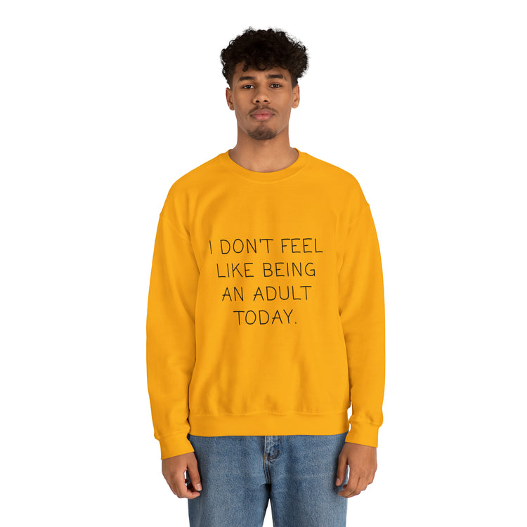 Funny Don't Feel Like A Adult Today Sarcasm Adulthood Crewneck Sweatshirt