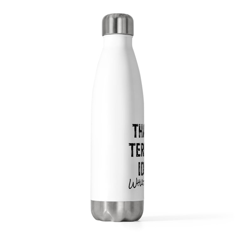 Hilarious That's A Terrible Ideas Sarcasm Sarcastic Sayings Humorous Sardonic Satiric Comical Phrases Words 20oz Insulated Bottle