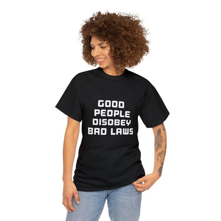 Shirt Funny Good People Disobey Bad Laws Political Justice Advocacy T-Shirt Unisex Heavy Cotton Tee