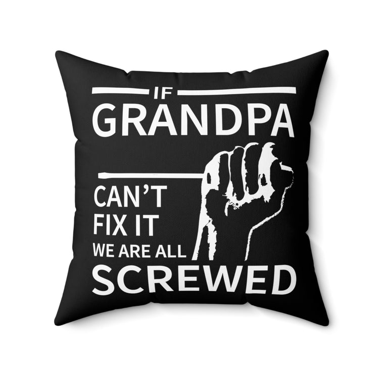 If Grandpa Can't Fix It We Are All Screwed Grandpa Papa Spun Polyester Square Pillow