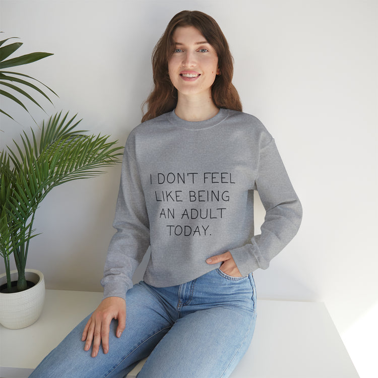 Funny Don't Feel Like A Adult Today Sarcasm Adulthood Crewneck Sweatshirt