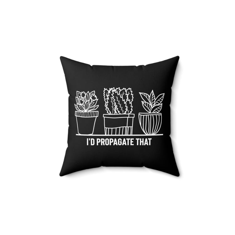 Humorous I'd Propagate That Botanists Horticulturist Flower Planting Leafy Undergrowth Spun Polyester Square Pillow