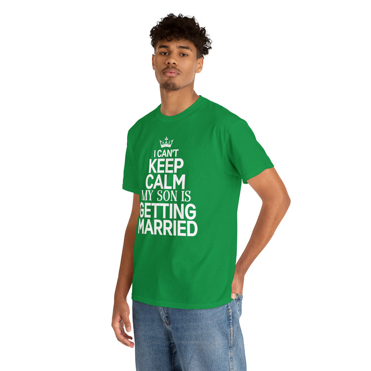 Shirt Funny Can't Keep Calm Son's Getting Married Wedding Excitement Engagement Pride Memorable Unisex Heavy Cotton Tee