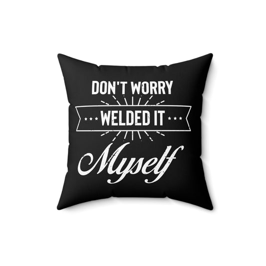 Humorous Don't Worry Welded It Myself Metalworker Turner Novelty Blacksmithing Machinist Metallurgist Lover Spun Polyester Square Pillow